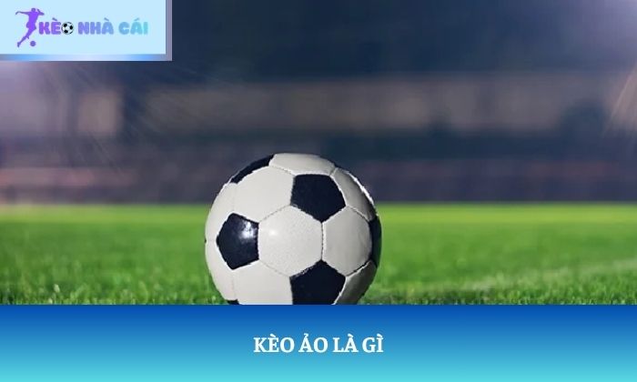 Cách nhận biết kèo ảo: Đừng để bảng tỷ lệ đánh lừa bạn 1 Kèo ảo là gì
