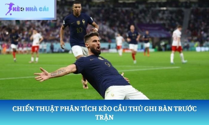 Chiến thuật chơi kèo cầu thủ ghi bàn thắng đậm 3 Chiến thuật phân tích kèo cầu thủ ghi bàn trước trận