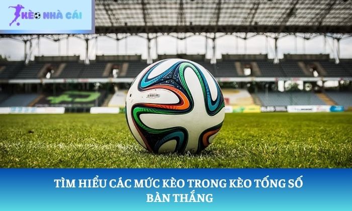 kèo tổng số bàn thắng kèo tổng số bàn thắng