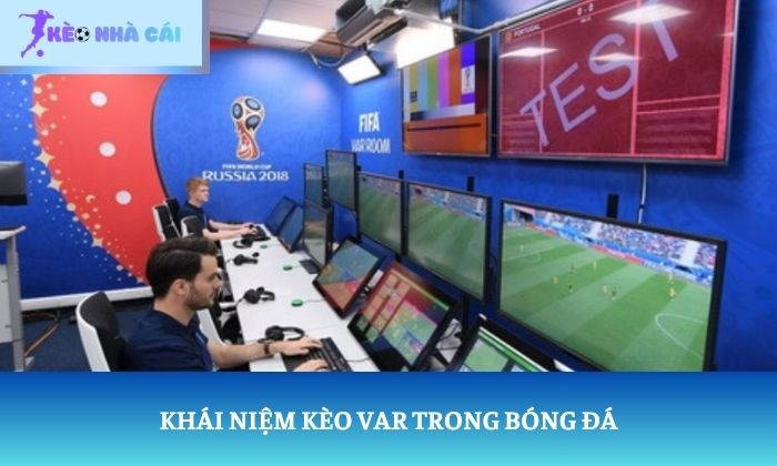 Kèo VAR là gì? Cách xác định kết quả kèo VAR chi tiết 1 Khái niệm kèo VAR trong bóng đá